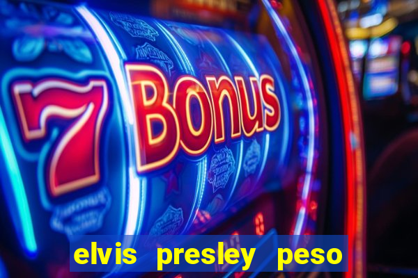 elvis presley peso e altura